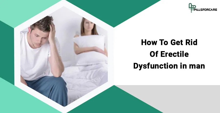 How to get rid of erectile dysfunction in a man?